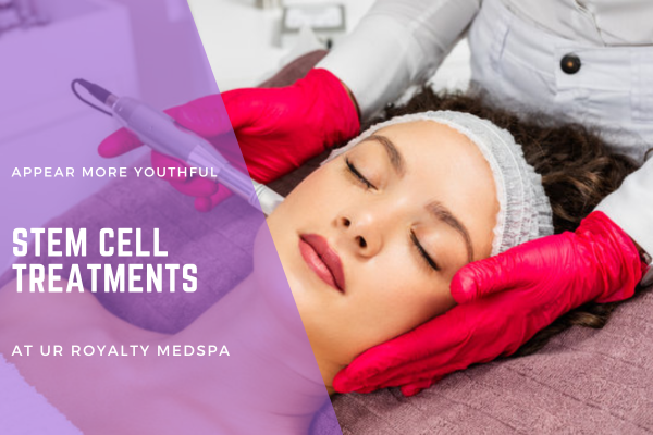 DISCOVER YOUTHFUL RADIANCE WITH STEM CELL TREATMENTS AT UR ROYALTY MEDSPA